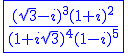 3$\blue \fbox{\fr{(\sqrt{3}-i)^3(1+i)^2}{(1+i\sqrt{3})^4(1-i)^5}